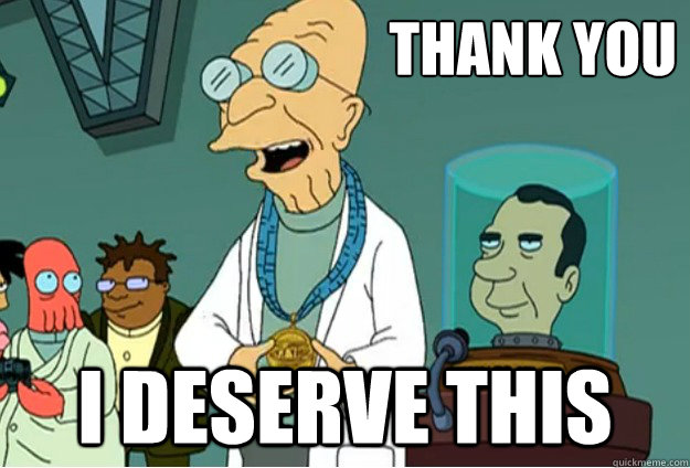 thank you i deserve this - Farnsworth I Deserve this