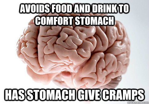 avoids food and drink to comfort stomach has stomach give cr - Scumbag Brain