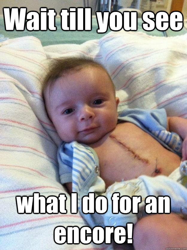 wait till you see what i do for an encore - Ridiculously Goodlooking Surgery Baby