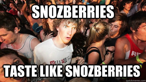 snozberries taste like snozberries - Sudden Clarity Clarence