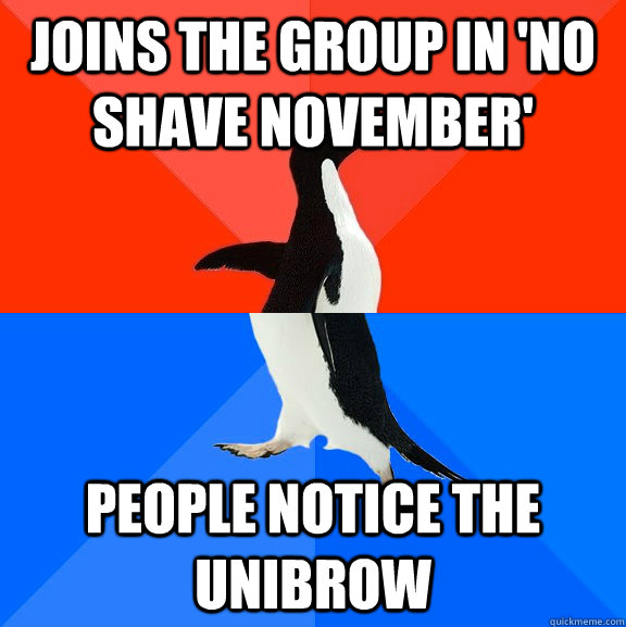 joins the group in no shave november people notice the uni - Socially Awesome Awkward Penguin