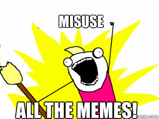 misuse all the memes - All The Things