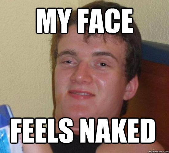 my face feels naked - 10 Guy