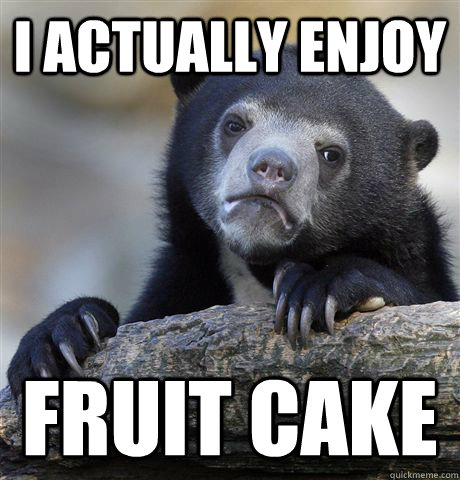 i actually enjoy fruit cake - Confession Bear