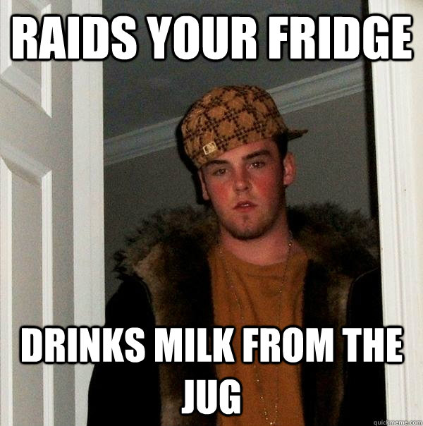 raids your fridge drinks milk from the jug - Scumbag Steve