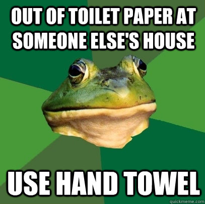 out of toilet paper at someone elses house use hand towel - Foul Bachelor Frog