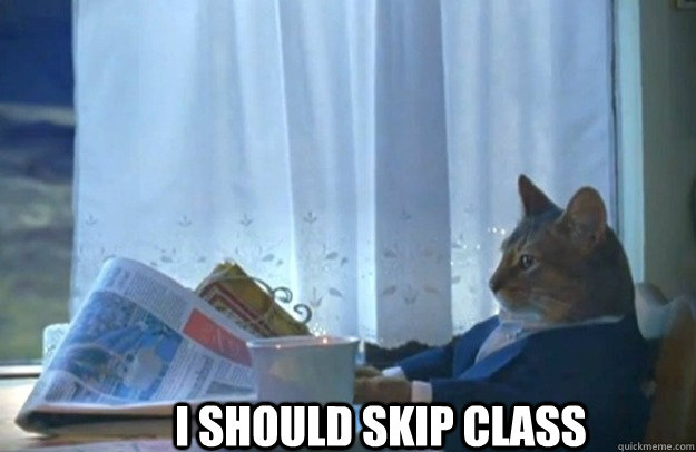 i should skip class - Sophisticated Cat