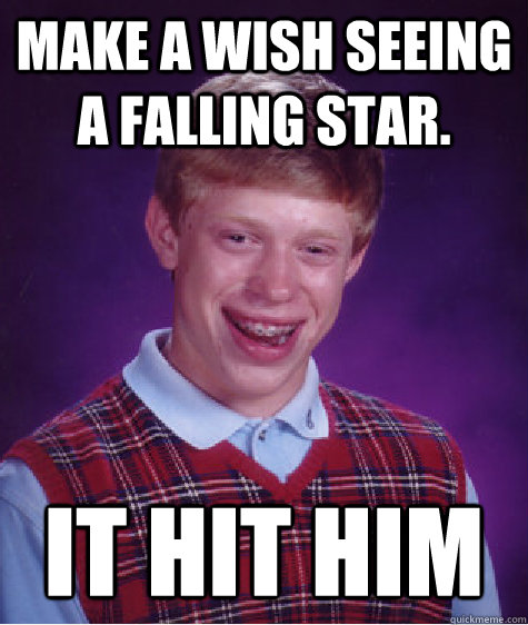 make a wish seeing a falling star it hit him - Bad Luck Brian