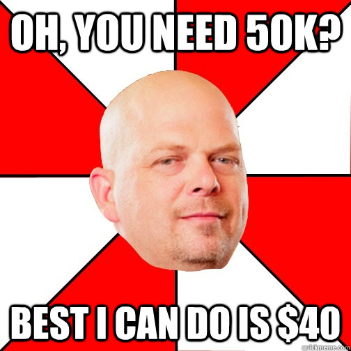oh you need 50k best i can do is 40 - Pawn Star