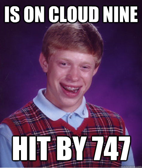 is on cloud nine hit by 747 - Bad Luck Brian
