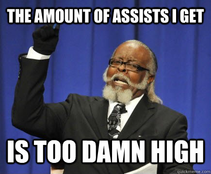 the amount of assists i get is too damn high - Too Damn High
