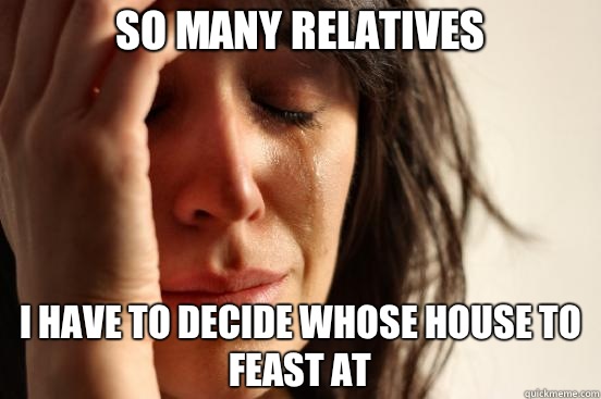 So many relatives Because he does everything right - First World Problems