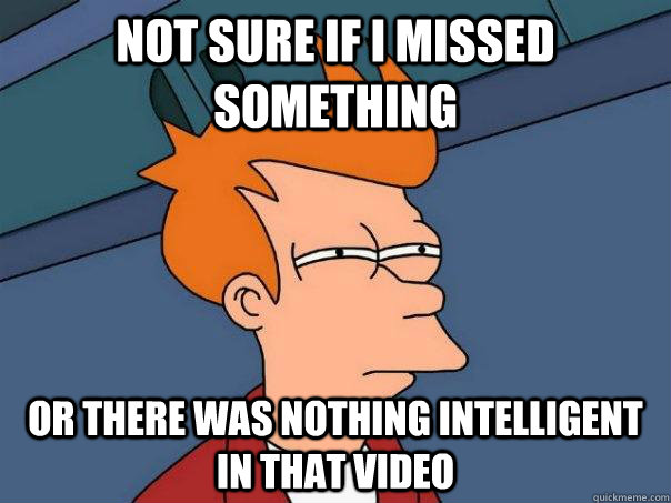 not sure if i missed something or there was nothing intellig - Futurama Fry