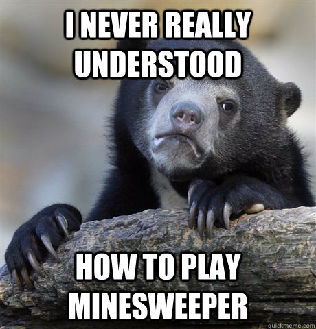 i never really understood how to play minesweeper - Confession Bear