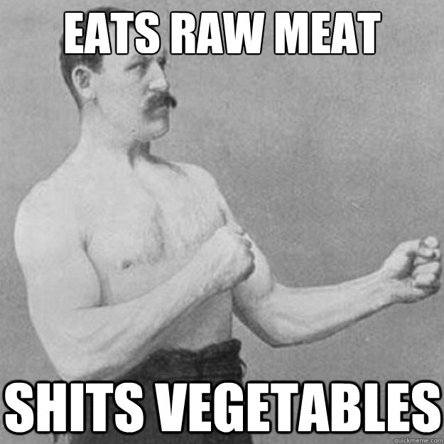 eats raw meat shits vegetables - overly manly man