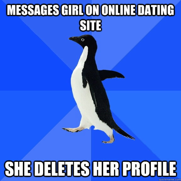 messages girl on online dating site she deletes her profile - Socially Awkward Penguin