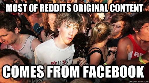 most of reddits original content comes from facebook - Sudden Clarity Clarence
