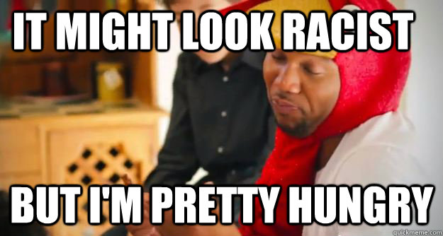 it might look racist but im pretty hungry - Its Thankgiving Chicken man