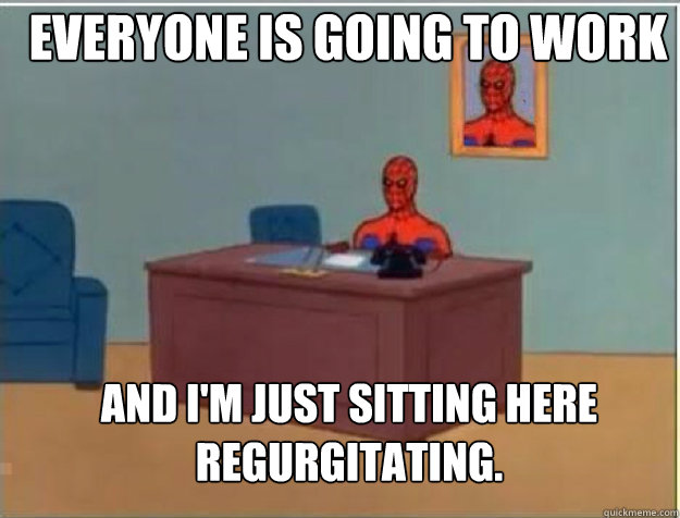 everyone is going to work and im just sitting here regurgit - spiderman desk