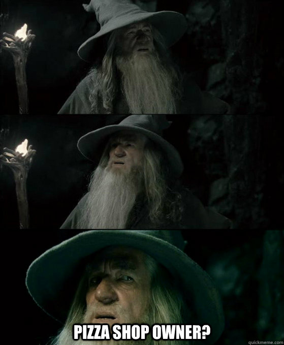 pizza shop owner - Confused Gandalf