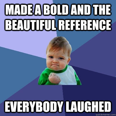 made a bold and the beautiful reference everybody laughed - Success Kid