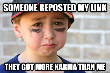 someone reposted my link they got more karma than me - Sad Kid