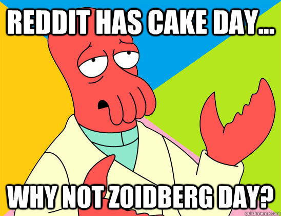 reddit has cake day why not zoidberg day - Futurama Zoidberg