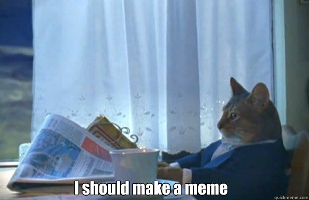 i should make a meme - Sophisticated Cat