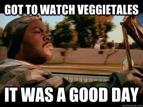 got to watch veggietales it was a good day - Good day cube