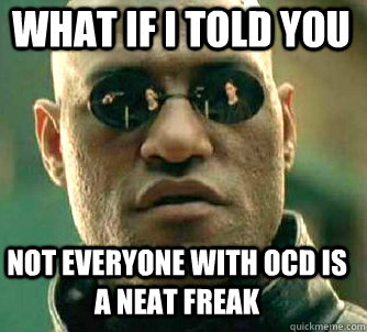 what if i told you not everyone with ocd is a neat freak - Matrix Morpheus