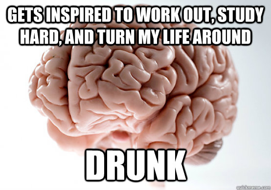 gets inspired to work out study hard and turn my life arou - Scumbag brain on life