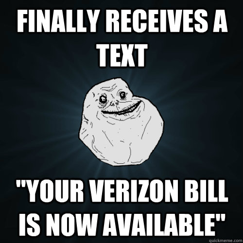 finally receives a text your verizon bill is now available - Forever Alone