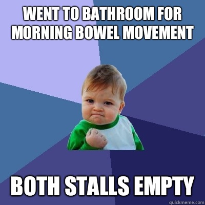 Went to bathroom for morning bowel movement Both stalls empt - Success Kid