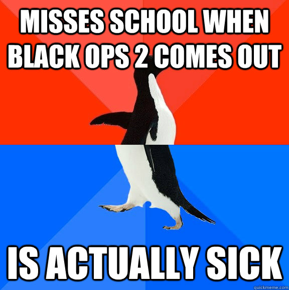 misses school when black ops 2 comes out is actually sick - Socially Awesome Awkward Penguin