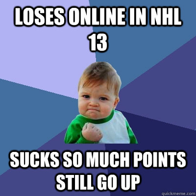 loses online in nhl 13 sucks so much points still go up - Success Kid