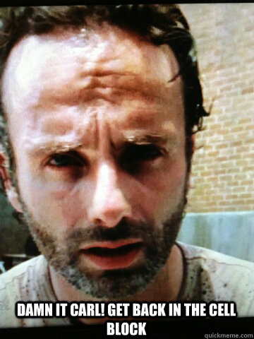 damn it carl get back in the cell block - Walking Dead