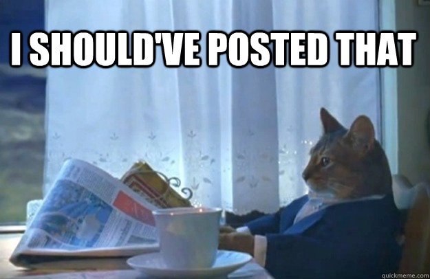 i shouldve posted that - Sophisticated Cat