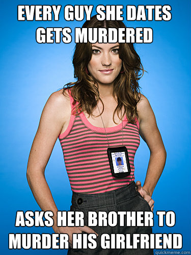 every guy she dates gets murdered asks her brother to murder - Scumbag Deb