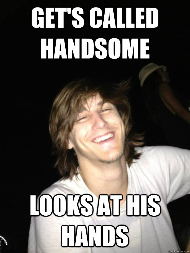 gets called handsome looks at his hands - Ridiculously Photogenic Stoner