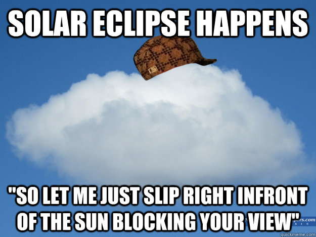 solar eclipse happens so let me just slip right infront of - SCloud