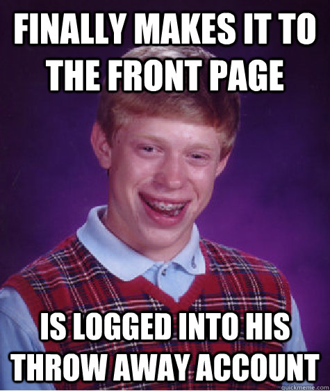 finally makes it to the front page is logged into his throw - Bad Luck Brian