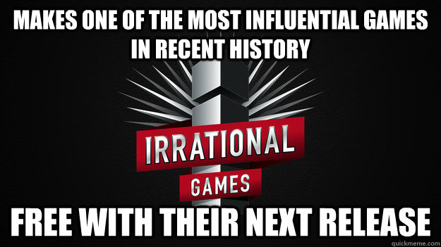makes one of the most influential games in recent history fr - Good Guy Irrational Games