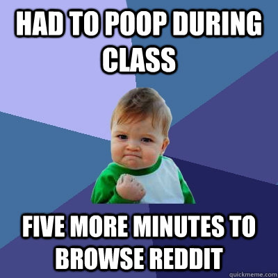 had to poop during class five more minutes to browse reddit - Success Kid