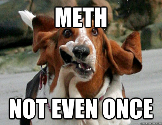 meth not even once -