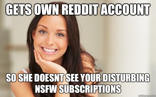 Gets own reddit account So she doesnt see your disturbing NS - Good Girl Gina