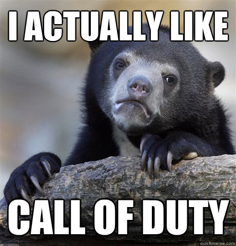i actually like call of duty - Confession Bear