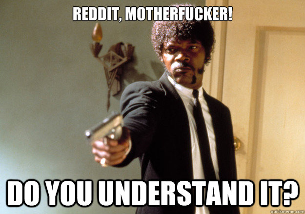 reddit motherfucker do you understand it - Samuel L Jackson