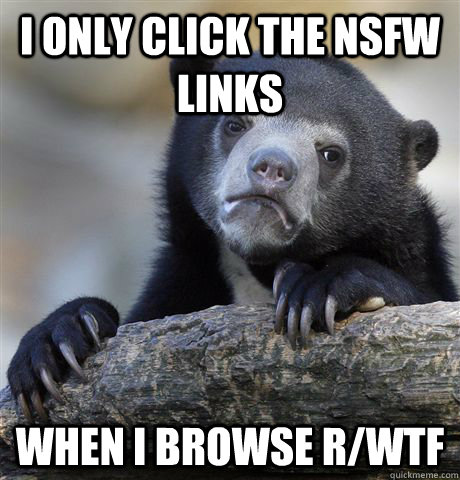 i only click the nsfw links when i browse rwtf - Confession Bear