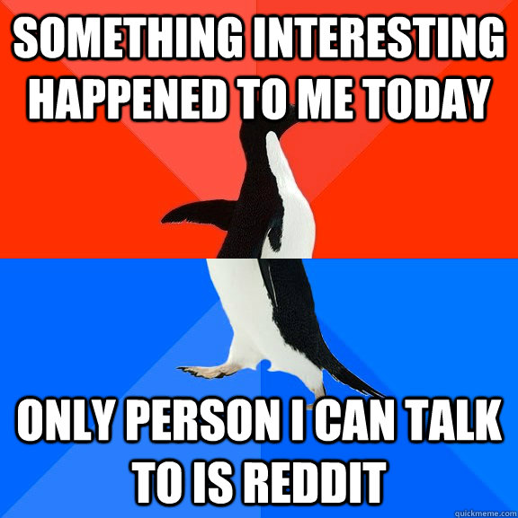 something interesting happened to me today only person i can - Socially Awesome Awkward Penguin