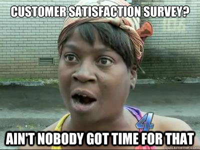 customer satisfaction survey aint nobody got time for that - Aint Nobody Got Time For That
